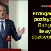 Erdoğan’ın pozisyonu Bahçeli ile aynı pozisyondur!