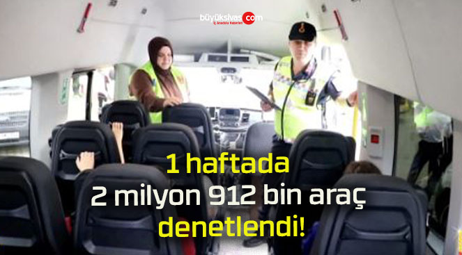 1 haftada 2 milyon 912 bin araç denetlendi!