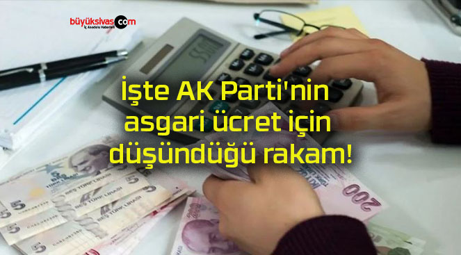 İşte AK Parti’nin asgari ücret için düşündüğü rakam!