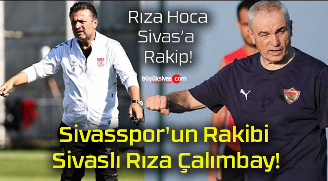 Sivasspor’un Rakibi Sivaslı Rıza Çalımbay!