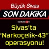 Sivas’ta “Narkoçelik-43” operasyonu!