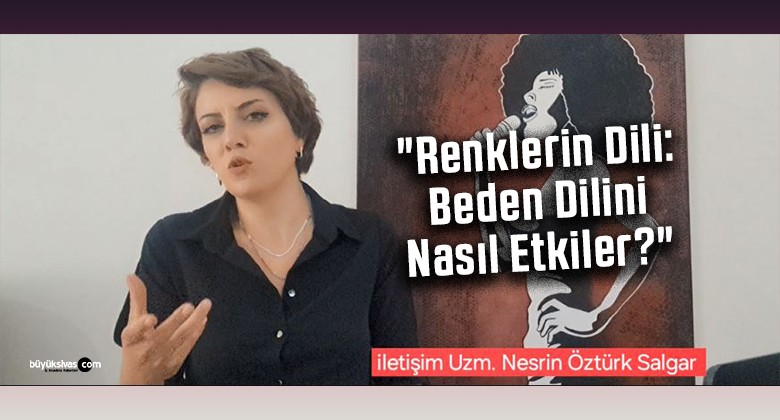 Nesrin Öztürk Salgar “Renklerin Dili: Beden Dilini Nasıl Etkiler?”