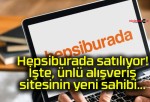 Hepsiburada satılıyor! İşte, ünlü alışveriş sitesinin yeni sahibi…