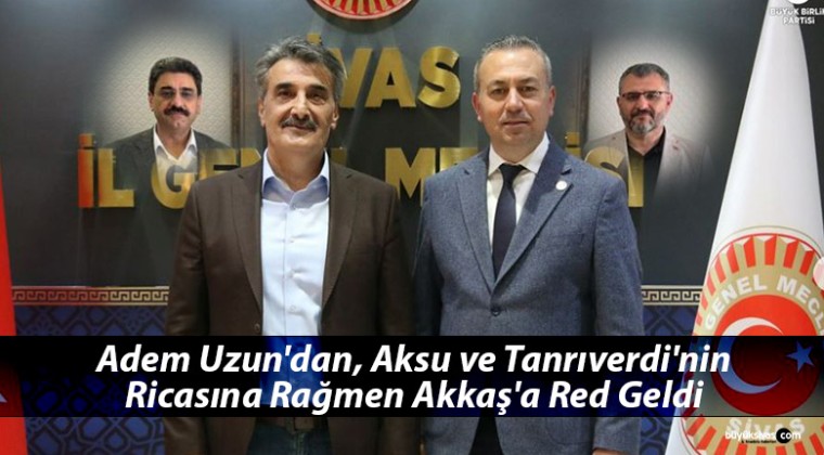 Adem Uzun’dan, Aksu ve Tanrıverdi’nin Talebine Rağmen Akkaş’a Red Geldi