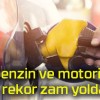 Benzin ve motorine rekor zam yolda!