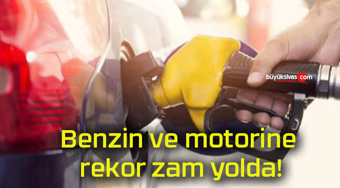 Benzin ve motorine rekor zam yolda!