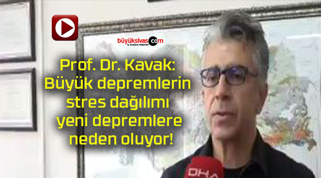 Prof. Dr. Kavak: Büyük depremlerin stres dağılımı yeni depremlere neden oluyor!