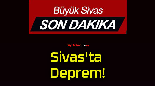 Sivas’ta Deprem!