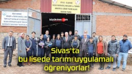 Sivas’ta bu lisede tarımı uygulamalı öğreniyorlar!