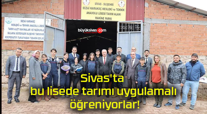 Sivas’ta bu lisede tarımı uygulamalı öğreniyorlar!