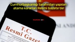 Cumhurbaşkanlığı tarafından yapılan atama kararları Resmi Gazete’de!