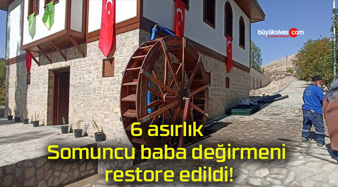 6 asırlık Somuncu baba değirmeni restore edildi!