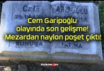 Cem Garipoğlu olayında son gelişme! Mezardan naylon poşet çıktı!