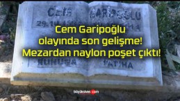 Cem Garipoğlu olayında son gelişme! Mezardan naylon poşet çıktı!