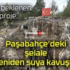 Paşabahçe’deki şelale yeniden suya kavuştu!