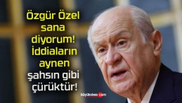 Özgür Özel sana diyorum! İddiaların aynen şahsın gibi çürüktür!