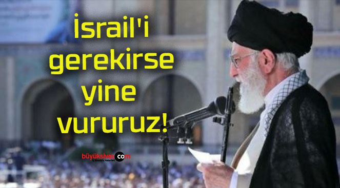 İsrail’i gerekirse yine vururuz!