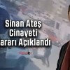 Sinan Ateş cinayeti davasında karar açıklandı