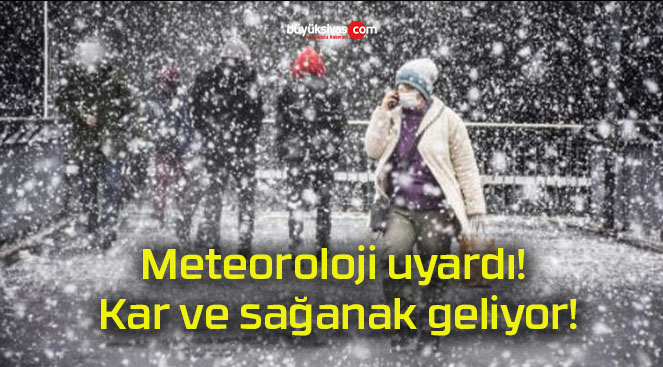 Meteoroloji uyardı! Kar ve sağanak geliyor!