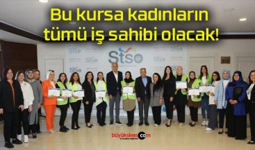 Bu kursa kadınların tümü iş sahibi olacak!