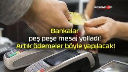 Bankalar peş peşe mesaj yolladı! Artık ödemeler böyle yapılacak!