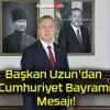 Başkan Uzun’dan Cumhuriyet Bayramı Mesajı!