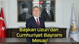 Başkan Uzun’dan Cumhuriyet Bayramı Mesajı!