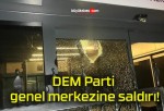 DEM Parti genel merkezine saldırı!