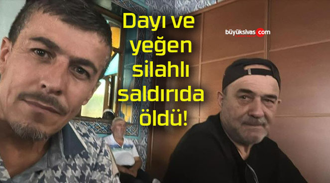 Dayı ve yeğen silahlı saldırıda öldü!