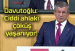 Davutoğlu: Ciddi ahlaki çöküş yaşanıyor!