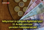 Milyonlarca çalışanı ilgilendiriyor! 31 Aralık sonrası yeniden hesaplanacak!