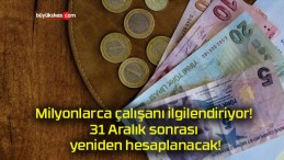 Milyonlarca çalışanı ilgilendiriyor! 31 Aralık sonrası yeniden hesaplanacak!