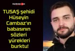 TUSAŞ şehidi Hüseyin Cambaz’ın babasının sözleri yürekleri burktu!