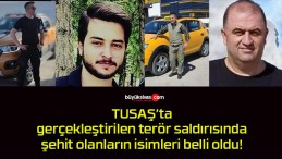 TUSAŞ’ta gerçekleştirilen terör saldırısında şehit olanların isimleri belli oldu!