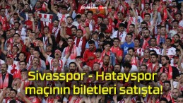 Sivasspor – Hatayspor maçının biletleri satışta!