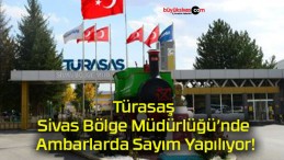 Türasaş Sivas Bölge Müdürlüğü’nde Ambarlarda Sayım Yapılıyor!