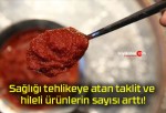 Sağlığı tehlikeye atan taklit ve hileli ürünlerin sayısı arttı!