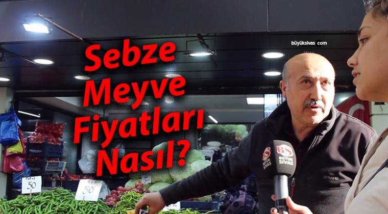 Sivas’ta sebze meyve fiyatları nasıl?