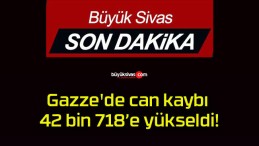 Gazze’de can kaybı 42 bin 718’e yükseldi!