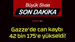 Gazze’de can kaybı 42 bin 175’e yükseldi!