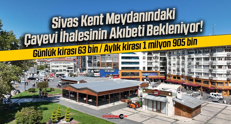 Sivas Kent Meydanındaki Çayevi İhalesinin Akıbeti Bekleniyor!