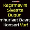 Kaçırmayın! Sivas’ta Bugün Cumhuriyet Bayramı Konseri Var!