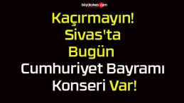 Kaçırmayın! Sivas’ta Bugün Cumhuriyet Bayramı Konseri Var!