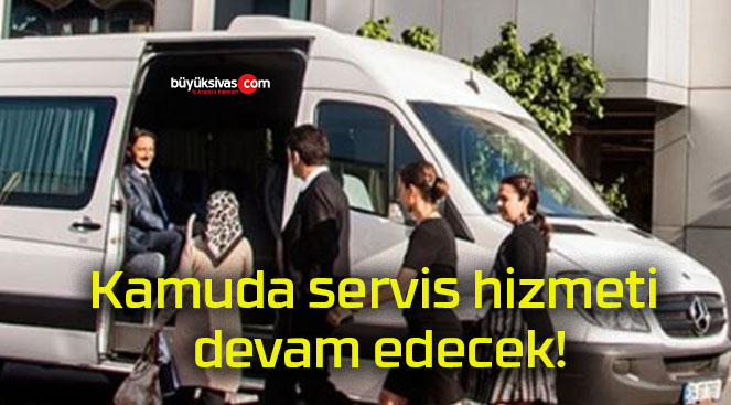 Kamuda servis hizmeti devam edecek!