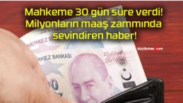 Mahkeme 30 gün süre verdi! Milyonların maaş zammında sevindiren haber!