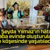 Şehit Şeyda Yılmaz’ın hâtıraları baba evinde oluşturulan anı köşesinde yaşatılacak