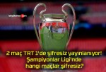 2 maç TRT 1’de şifresiz yayınlanıyor! Şampiyonlar Ligi’nde hangi maçlar şifresiz?