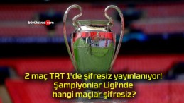 2 maç TRT 1’de şifresiz yayınlanıyor! Şampiyonlar Ligi’nde hangi maçlar şifresiz?