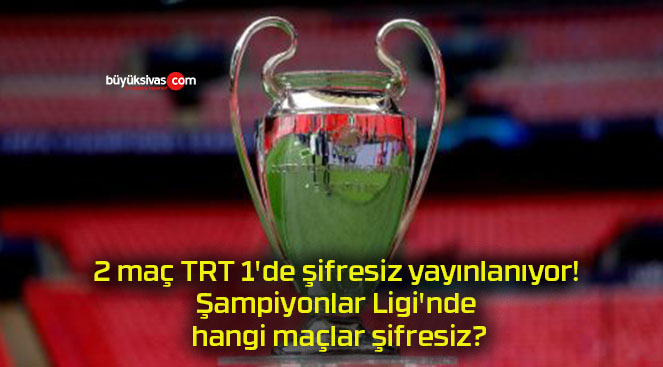 2 maç TRT 1’de şifresiz yayınlanıyor! Şampiyonlar Ligi’nde hangi maçlar şifresiz?