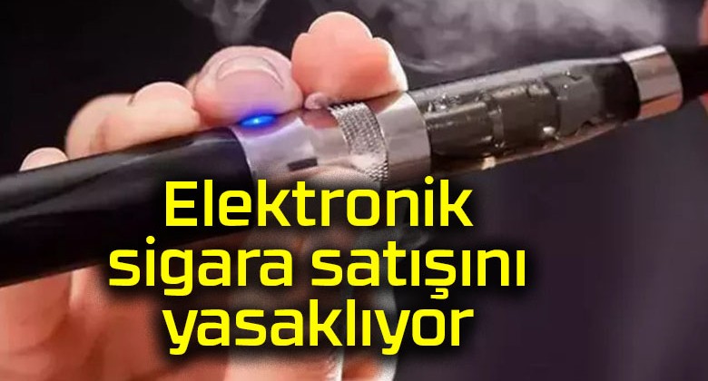 Elektronik sigara satışını yasaklıyor